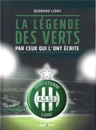 Couverture du livre « La légende des verts par ceux qui l'ont écrite » de Bernard Lions aux éditions Hugo Sport