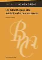 Couverture du livre « Les bibliothèques et la médiation des connaissances » de Bertrand Calenge aux éditions Electre