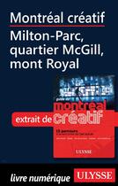 Couverture du livre « Montréal créatif ; Milton-Parc, quartier McGill, mont Royal » de  aux éditions Ulysse