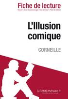 Couverture du livre « L'illusion comique, de Pierre Corneille » de Marie-Charlotte Schneider et Van Roeyen Tina aux éditions Lepetitlitteraire.fr