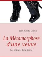 Couverture du livre « La métamorphose d'une veuve ; les brûlures de la liberté » de Jean-Yves Le Queau aux éditions Books On Demand