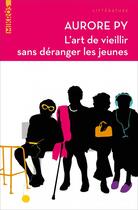 Couverture du livre « L'art de vieillir sans déranger les jeunes » de Aurore Py aux éditions Editions De L'aube