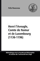 Couverture du livre « Henri l'Aveugle, Comte de Namur et de Luxembourg (1136-1196) » de Felix Rousseau aux éditions Epagine