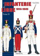 Couverture du livre « L'infanterie de ligne t.2 : 1814-1845 » de Andre Jouineau et Jean-Marie Mongin aux éditions Heimdal