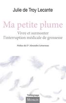 Couverture du livre « Ma petite plume ; vivre et surmonter l'interruption médicale de grossesse » de Julie De Troy Lecante aux éditions Michalon