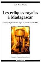 Couverture du livre « Les reliques royales à madagascar ; source de légitimation et enjeu de pouvoir, xviii-xx siècle » de Ballarin M-P. aux éditions Karthala