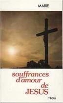 Couverture du livre « Souffrances D'Amour De Jesus » de Bernard-Marie aux éditions Tequi