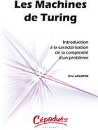 Couverture du livre « Les machines de Turing ; introduction à la caractérisation de la complexité d'un problème » de Eric Jacopin aux éditions Cepadues