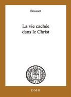 Couverture du livre « La vie cachée dans le Christ » de Bossuet aux éditions Dominique Martin Morin