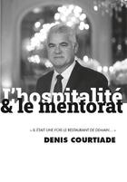 Couverture du livre « L'hospitalité et le Mentorat : il était une fois le restaurant de demain » de Denis Courtiade aux éditions Editions Bpi