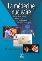 Couverture du livre « La médecine nucléaire ; la radioactivité au service du diagnostic et de la thérapie » de Richard Zimmermann aux éditions Edp Sciences