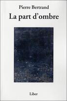 Couverture du livre « La part d'ombre » de Pierre Bertrand aux éditions Liber