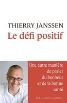 Couverture du livre « Le défi positif ; une autre manière de parler du bonheur et de la bonne santé » de Thierry Janssen aux éditions Éditions Les Liens Qui Libèrent