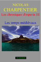 Couverture du livre « Les chroniques d'Esperia t.3 ; les temps médiévaux » de Nicolas Charpentier aux éditions Anna