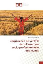 Couverture du livre « L'experience de la FPFD dans l'insertion socio-professionnelle des jeunes » de Diallo aux éditions Editions Universitaires Europeennes