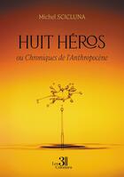 Couverture du livre « Huit héros : ou Chroniques de l'Anthropocène » de Michel Scicluna aux éditions Les Trois Colonnes