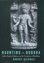 Couverture du livre « Haunting the Buddha: Indian Popular Religions and the Formation of Bud » de Decaroli Robert aux éditions Oxford University Press Usa