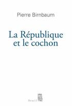 Couverture du livre « La republique et le cochon » de Pierre Birnbaum aux éditions Seuil