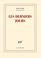 Couverture du livre « Les derniers jours » de Jean Clair aux éditions Gallimard