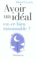 Couverture du livre « Avoir un idéal, est-ce bien raisonnable ? » de Michel Lacroix aux éditions Flammarion