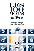 Couverture du livre « Les 100 mots de la banque (3e édition) » de Betbeze/Jean-Paul aux éditions Presses Universitaires De France