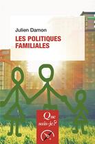 Couverture du livre « Les politiques familiales » de Julien Damon aux éditions Que Sais-je ?