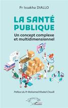 Couverture du livre « La santé publique : un concept complexe et multidimensionnel » de Issakha Diallo aux éditions L'harmattan