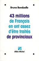 Couverture du livre « 43 millions de français en ont assez d'être traités de provinciaux » de Bruno Bonduelle aux éditions Albin Michel