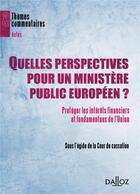 Couverture du livre « Quelles perspectives pour un ministère public européen ? protéger les intérêts financiers et fondamentaux de l'Union » de Cour De Cassation aux éditions Dalloz