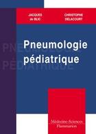 Couverture du livre « Pneumologie pédiatrique » de Jacques De Blic et Christophe Delacourt aux éditions Lavoisier Medecine Sciences