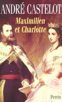 Couverture du livre « Maximilien et Charlotte du Mexique ; la tragédie de l'ambition » de André Castelot aux éditions Perrin