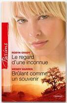 Couverture du livre « Le regard d'une inconnue ; brûlant comme un souvenir » de Robyn Grady et Wendy Warren aux éditions Harlequin