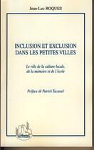 Couverture du livre « Inclusion et exclusion dans les petites villes ; le rôle de la culture locale, de la mémoire et de l'école » de Jean-Luc Roques aux éditions Editions L'harmattan