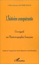 Couverture du livre « L'histoire conquérante ; un regard sur l'historiographie française » de Carlos Antonio Aguirre Rojas aux éditions Editions L'harmattan