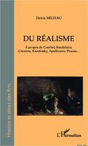 Couverture du livre « Du réalisme à propos de Courbet, Baudelaire, Cézanne, Kandinsky, Apollinaire, Picasso... » de Denis Milhau aux éditions L'harmattan
