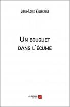 Couverture du livre « Un bouquet dans l'écume » de Jean-Louis Vallecalle aux éditions Editions Du Net