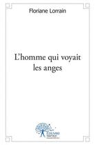 Couverture du livre « L'homme qui voyait les anges » de Floriane Lorrain aux éditions Edilivre
