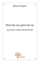 Couverture du livre « Privé de vue, privéde vie » de Robert Dupuis aux éditions Edilivre