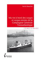 Couverture du livre « Ma vie à bord des cargos et cargos mixtes de la Compagnie Générale Transatlantique » de Patrick Beauchet aux éditions Societe Des Ecrivains