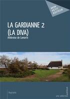 Couverture du livre « La gardianne t.2 ; la diva » de Ambroise De Lamarre aux éditions Mon Petit Editeur