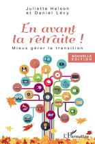 Couverture du livre « En avant la retraite ! mieux gérer la transition » de Daniel Levy et Juliette Helson aux éditions L'harmattan