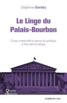 Couverture du livre « Le linge du Palais-Bourbon ; corps, matérialité et genre du politique à l'ère démocratique » de Delphine Gardey aux éditions Bord De L'eau