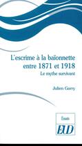 Couverture du livre « L'escrime à la baïonnette entre 1871 et 1918 ; le mythe survivant » de Julien Garry aux éditions Pu De Dijon