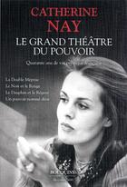 Couverture du livre « Le grand théâtre du pouvoir : quarante ans de vie politique française » de Catherine Nay aux éditions Bouquins