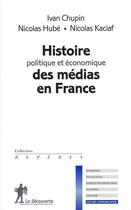 Couverture du livre « Histoire politique et économique des médias en France » de Hube/Chupin/Kaciaf aux éditions La Decouverte