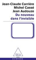 Couverture du livre « Du nouveau dans l'invisible » de Jean-Claude Carriere et Michel Casse et Jean Audouze aux éditions Odile Jacob