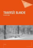 Couverture du livre « Traversée blanche » de Bernadette Delage aux éditions Mon Petit Editeur