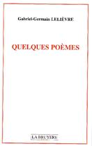 Couverture du livre « Quelques poèmes » de Gabriel-Germain Lelievre aux éditions La Bruyere