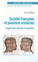 Couverture du livre « Societe francaise et passions scolaires. l'egalite des chances en question » de Aziz Jellab aux éditions Pu Du Midi