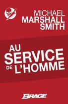 Couverture du livre « Au service de l'homme » de Michael Marshall Smith aux éditions Bragelonne